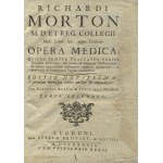 [MEDYCYNA], Morton Richard - Opera medica, quibus praeter Tractatus varios prioribus subjunctos...