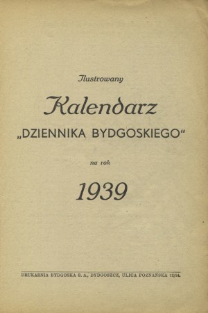 [KALENDARZ] Ilustrowany Kalendarz „Dziennika Bydgoskiego” na Rok 1939. Bydgoszcz, Drukarnia Bydgoska. 23 cm...