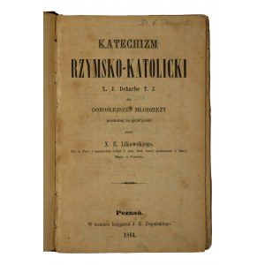 LIKOWSKI E.X.. - Catechizm rzymsko-katolicki X.J.Deharbe T.J. dla doroślejszej młodzieży, Poznań 1864r.
