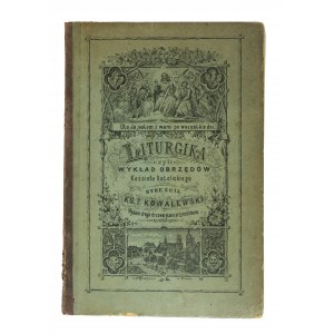 KOWALEWSKI T. - Liturgika czyli wykład obrzędów Kościoła Katolickiego, Warszawa 1890r., wydanie przyozdobione drzeworytami