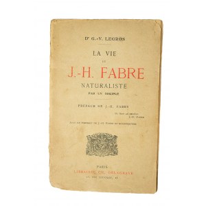 LEGROS G.-V. - La vie de J. - H. Fabre naturaliste par un disciple / Life of the naturalist J.H. Fabre, Paris 1919.