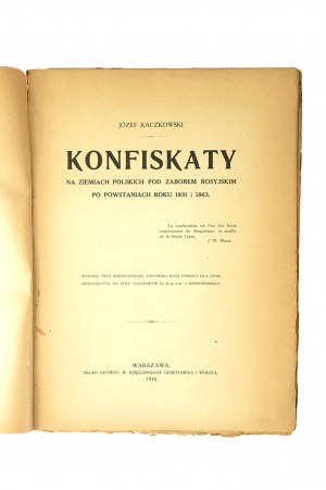 KACZKOWSKI Józef - Konfiskaty na ziemiach polskich pod zaborem rosyjskim po powstaniach roku 1831 i 1863, Warsaw 1918.