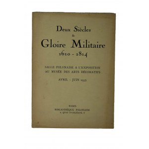 Dwa wieki chwały wojskowej 1610-1814. Sala Polska na wystawie w Muzeum Sztuk Zdobniczych, kwiecień - czerwiec Paryż 1935r. / Deux siecles de Gloire Militaire 1610-1814