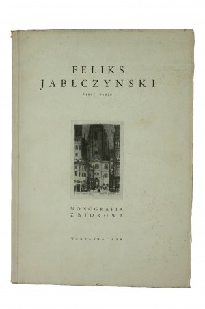 Feliks Jabłczyński 1865 - 1928. Monografia zbiorowa, Warszawa 1938r.
