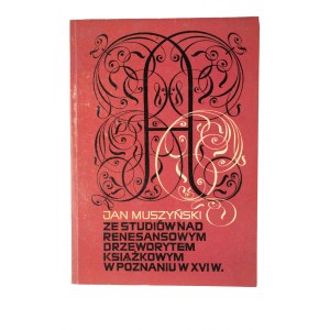MUSZYŃSKI Jan - Ze studiów nad renesansowym drzeworytem książkowym w Poznaniu w XVIw., Poznań 1970r., RZADKIE