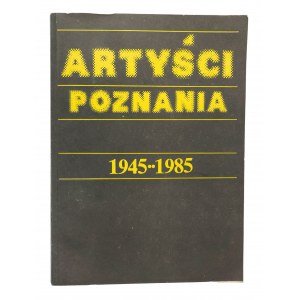 Artyści Poznania 1945 - 1985. Wybrane zagadnienia sztuki Poznania. Katalog wystawy luty - marzec 1986r.