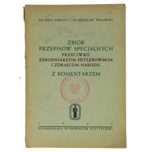 SAWICKI Jerzy, WALAWSKI Bolesław - Zbiór przepisów specjalnych przeciwko zbrodniarzom hitlerowskim i zdrajcom narodu z komentarzem, Kraków 1945r.