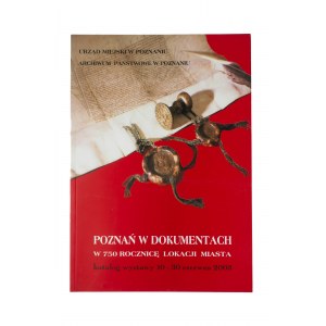 Poznań w dokumentach w 750 rocznicę lokacji miasta. Katalog wystawy 10 - 30 czerwca 2003r.