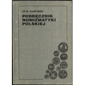 Marian Gumowski - Podręcznik Numizmatyki Polskiej, REPRINT wydania krakowskiego z 1914 roku