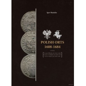 Shatalin Igor - Polish Orts 1608-1684 including Georg Wilhelm orts 1621-1640, Gustav II Adolph orts 1628-1631, Carl X Gu...