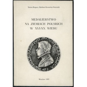 Bogacz Teresa, Kozarska-Orzeszek Barbara - Medalierstwo na ziemiach polskich w XVI-XX wieku, Wrocław 1995, brak ISBN