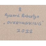 Ryszard Rabsztyn (nar. 1984, Olkusz), Overthinking, 2022