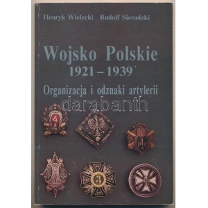 Henryk Wielecki - Rudolf Sieradzki: Wojsko Polskie 1921-1939 - Organizacja i odznaki artylerii. Oficyna Wydawnicza...