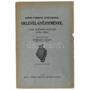 Sopron Vármegye Levéltárának Oklevél-gyűjteménye. I. rész: Középkori oklevelek. (1236-1526.) Összeáll.: Sümeghy Dezső...