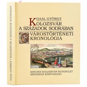 Gaál György: Kolozsvár a századok sodrában. Várostörténeti kronológia. Kolozsvár, 2016, Kincses Kolozsvár Egyesület ...