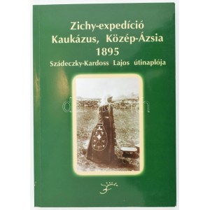Zichy-expedíció. Kaukázus, Közép-Ázsia, 1895. Szádeczky-Kardoss Lajos útinaplója. Gyorsírásból megfejtette...