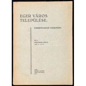 Mészáros Ervin: Eger város települése. Emberföldrajzi tanulmány. Eger, 1933., Egri Érseki Líceumi Könyvnyomda, 38+1 p....