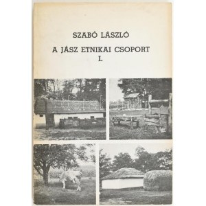 Szabó László: A jász etnikai csoport. (A jász etnikum és a jászsági műveltségi egység néprajza). Kandidátusi értekezés...