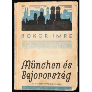 Bokor Imre: München és Bajorország. Bp.,1933,Magyar Goethe-Társaság. Fekete-fehér fotókkal, két térképpel...