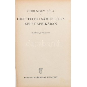 Cholnoky Béla: Gróf Teleki Sámuel útja Kelet-Afrikában. 26 képpel, 1 térképpel. Bp., é.n., Franklin...