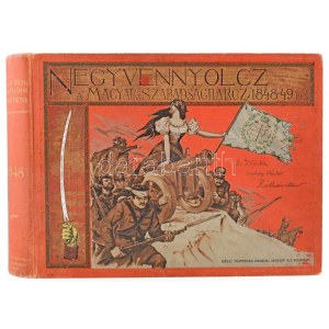 Ezernyolczszáz negyvennyolcz. Az 1848/49-iki magyar szabadságharcz története képekben. Egykorú képek, okiratok...