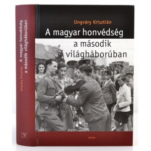 Ungváry Krisztián: A magyar honvédség a második világháborúban. Bp., 2005, Osiris. Kiadói kartonált papírkötésben...