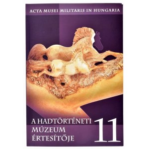 Kedves Gyula - Kreutzer Andrea (szerk. et al.): A Hadtörténeti Múzeum értesítője 11. Bp., 2010. Hadtörténeti Múzeum...