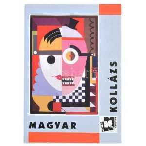 Magyar kollázs. A magyar kollázs történetéből 1910-2004. / Hungarian Collage. From the History of the Hungarian Collage...