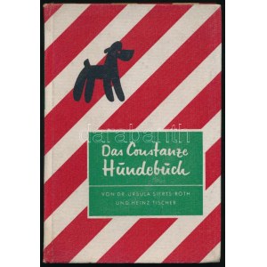 Ursula Sierts-Roth - Heinz Tischer: Das Constanze Hundebuch. Mit vielen Fotos. Hamburg,1957, Constanze Verlag. Fekete...