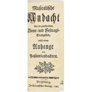 Musikalische Andachtvüber die gewöhnlichen Sonn- u. Festtags-Evangelien, nebst einem Anhange ... Pressburg, 1762.Joh...