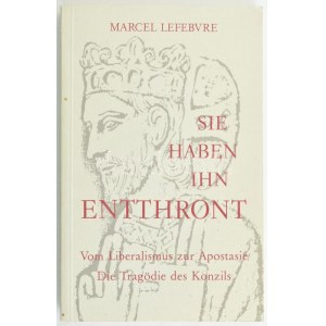 Marcel Lefebvre: Sie haben Ihn Entthront. Stuttgart, 1988. Pius X. Kiadói papírkötésben