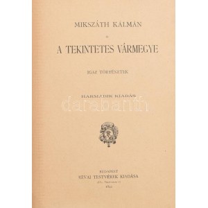 Mikszáth Kálmán: A tekintetes vármegye. Igaz történetek. Mikszáth Kálmán munkái. Bp., 1892, Révai, 6+172 p...