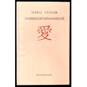 Márai Sándor: Ismeretlen kínai költő. (Kr. után a XX. századból - kézirat gyanánt -). Bp., 1994. Balassi, 52 p...