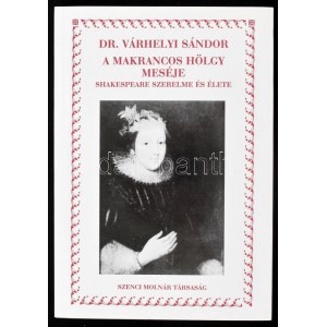 Dr. Várhelyi Sándor: A makrancos hölgy meséje. Shakespeare szerelme és élete. Bp., 2002, Szenci Molnár Társaság...