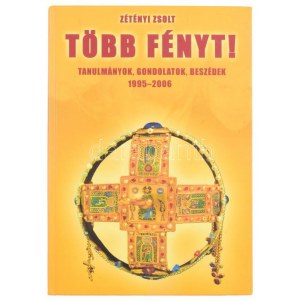 Zétényi Zsolt: Több fényt! Tanulmányok, gondolatok, beszédek. 1995-2006. Bp., 2007, Timp Kiadó. Fekete...