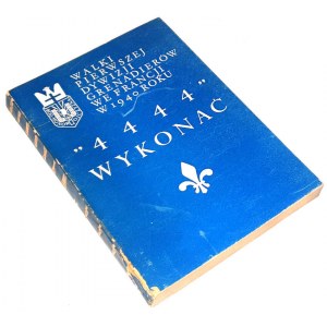 WYKONAĆ 4444. Walki 1 Dywizji Grenadierów we Francji w 1940 roku. Praca zbiorowa żołnierzy Dywizji. Londyn 1961