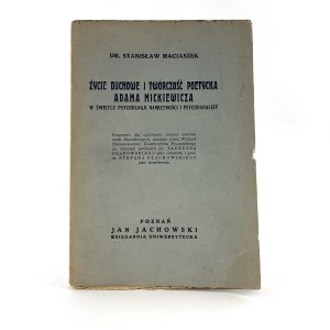 Maciaszek Stanisław - Życie duchowe i twórczość poetycka Adama Mickiewicza w świetle psychologji namiętności i psychoanalizy.