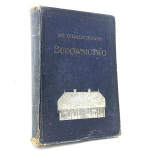 Krzyczkowski Dionizy - Budownictwo. Wykład popularnych zasad konstrukcyj budowlanych dla budowniczych, majstrów, przedsiębiorców budowlanych i samouków.