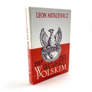 Mitkiewicz Leon - W Wojsku Polskim 1917-1921. Przedmowa Gen. Klemens Rudnicki. Wydanie drugie.