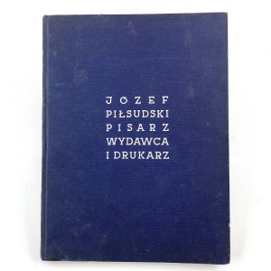 Józef Piłsudski - pisarz, wydawca i drukarz.