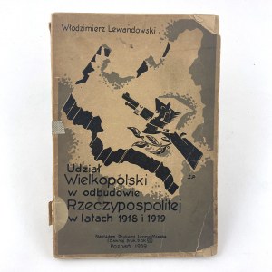Lewandowski Włodzimierz - Udział Wielkopolski w odbudowie Rzeczypospolitej w latach 1918 i 1919. Ze słowem wstępnym Mieczysława Jabczyńskiego.