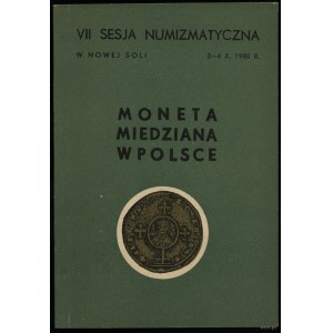 VII Sesja Numizmatyczna w Nowej Soli 3-4 X 1980 - Moneta miedziana w Polsce, Zielona Góra 1983, ISBN 8300005234