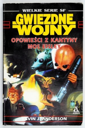 ANDERSON Kevin J. - Opowieści z kantyny Mos Eisley. Przekład Jarosław Kotarski. Warszawa 1997. Wydawnictwo Amber....