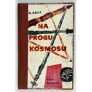 ARCT Bohdan - On the threshold of the cosmos. Warsaw 1965, Nasza Księgarnia. 16d, pp. 180, [6], plates 14. ppb. of period,...