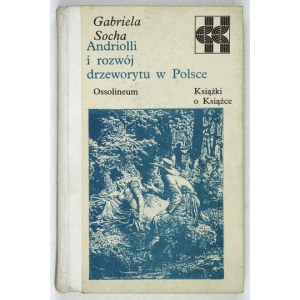 SOCHA Gabriela - Andriolli a vývoj dřevořezu v Polsku. Wrocław 1988. ossolineum. 8, s. 278, [1]. Opr. oryg.....