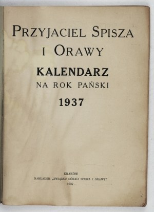 [KALENDARZ]. Przyjaciel Spisza i Orawy. Kalendarz na rok Pański 1937. Kraków. Związek Góraki Spisza i Orawy. 8, s....