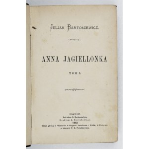 BARTOSZEWICZ Juljan - Anna Jagiellonka. 1882