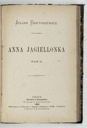 BARTOSZEWICZ Juljan - Anna Jagiellonka. 1882