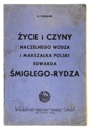CIESIELSKI A. - Życie i czyny naczelnego wodza i Marszałka Polski Edwarda Śmigłego-Rydza. Wyd. II. Łódź 1939....