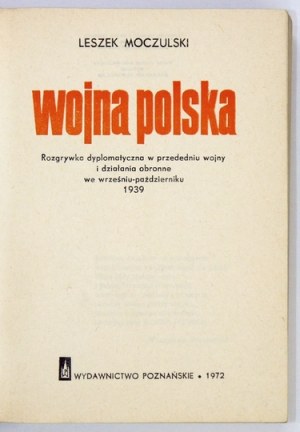 MOCZULSKI Leszek - Wojna polska. Rozgrywka dyplomatyczna w przededniu wojny i działania obronne we wrześniu-październiku...